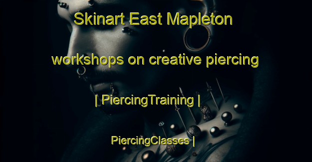 Skinart East Mapleton workshops on creative piercing | PiercingTraining | PiercingClasses | SkinartTraining-Canada